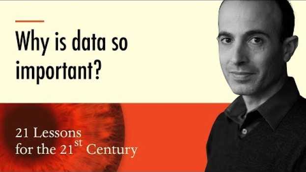 Video 5. 'Why is data so important?' - Yuval Noah Harari on 21 Lessons for the 21st Century in Deutsch