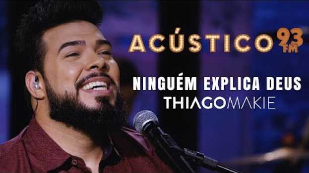 Video Thiago Makie - NINGUÉM EXPLICA DEUS - Acústico 93 - AO VIVO - 2019 in Deutsch