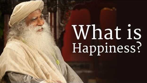 Video What is Happiness? | Sadhguru su italiano