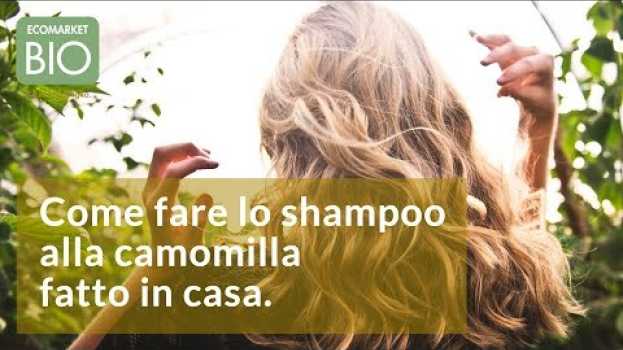 Video Come fare lo shampoo alla camomilla fatto in casa - EcomarketBio su italiano