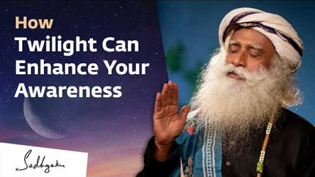 Video How Twilight Can Enhance Your Awareness | Sadhguru en français