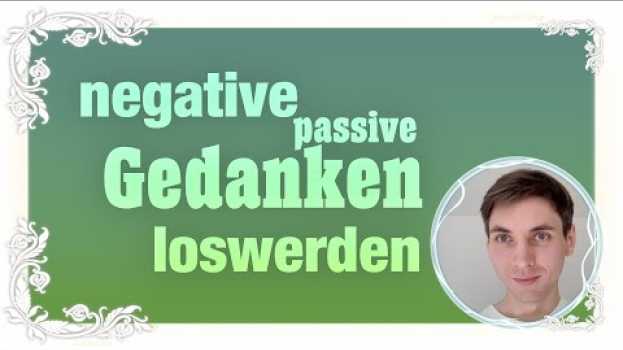 Video Wie ich negative, passive Gedanken losgeworden bin in Deutsch