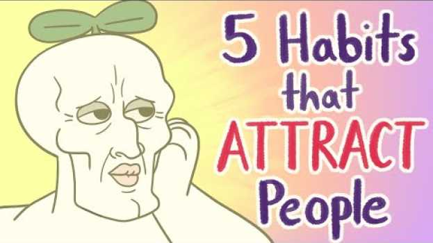 Video 5 Habits That Attract People The Most su italiano