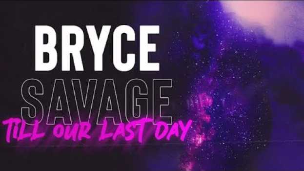 Video Bryce savage - Till Our Last Day in English