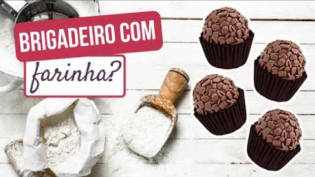 Video Brigadeiro Com Farinha de Trigo Na Receita - SERÁ? 😏 em Portuguese