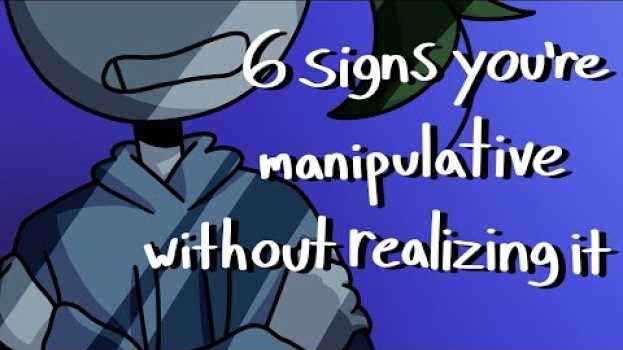 Video 6 Signs You're Manipulative Without Realizing It su italiano