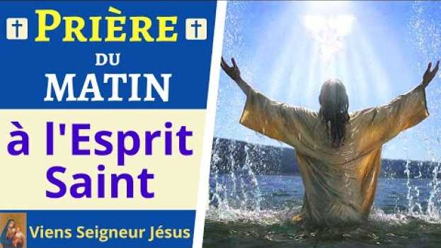 Video Prière du MATIN à l'Esprit Saint - Invocation au Saint Esprit - Prière puissante su italiano