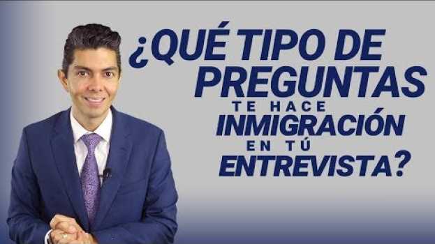 Video ¿Que tipo de preguntas te hace inmigración en tu entrevista? em Portuguese