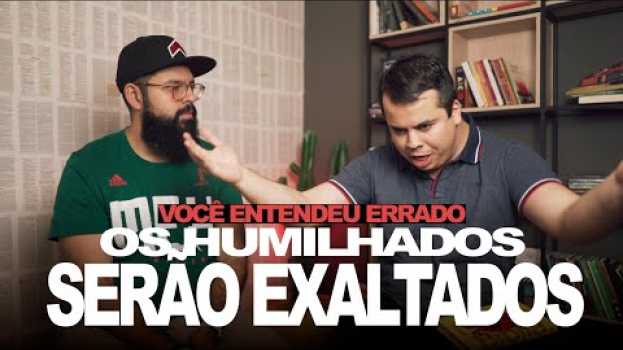 Video OS HUMILHADOS SERÃO EXALTADOS - Você entendeu errado in English