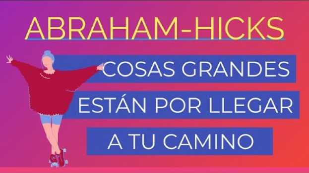 Video Cosas grandes están por llegar a tu camino ~ Abraham-Hicks en español | Espiritualidad y motivación em Portuguese