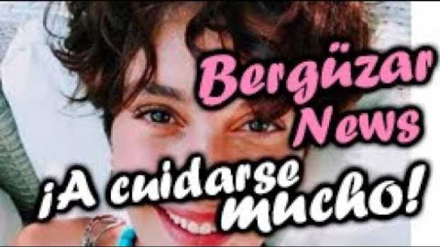 Video **Bergüzar News Vol 2** ¡A cuidarse mucho! #BergüzarKorel #noticiasturcas #Bergüzarteatro su italiano