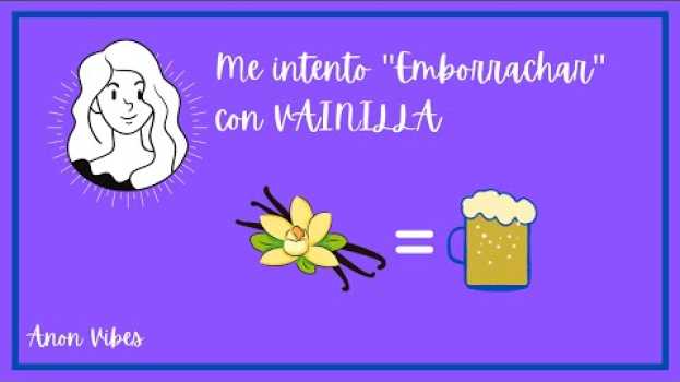 Video Me intento emborrachar con vainilla (primer video) em Portuguese