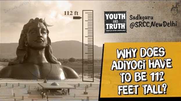 Video Why Does Adiyogi Have To Be 112 Feet Tall? - Sadhguru in Deutsch