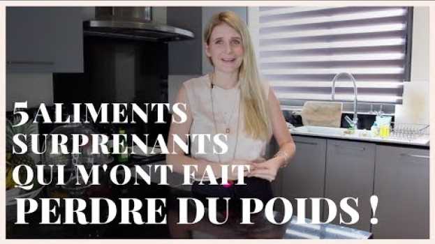 Video Les 5 aliments SURPRENANTS qui m'ont fait PERDRE DU POIDS en français