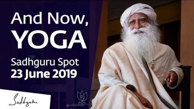 Видео And Now, Yoga | Sadhguru Spot – 23 June 2019 на русском