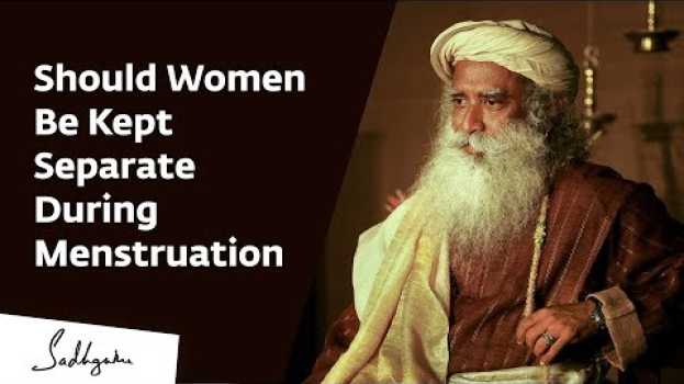 Video Should Women Be Kept Separate During Menstruation – Sadhguru su italiano
