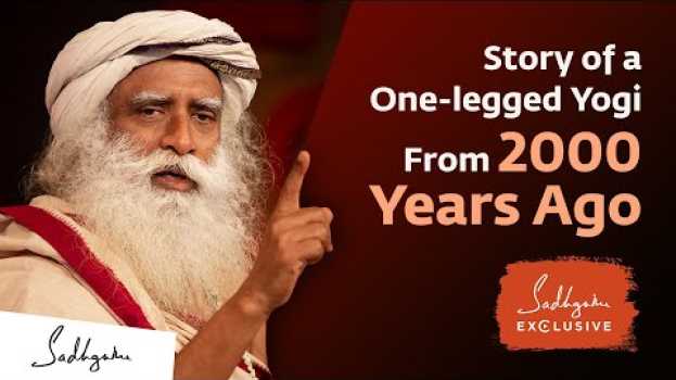Video The Story of a One-legged Yogi From 2000 Years Ago | Sadhguru Exclusive in English