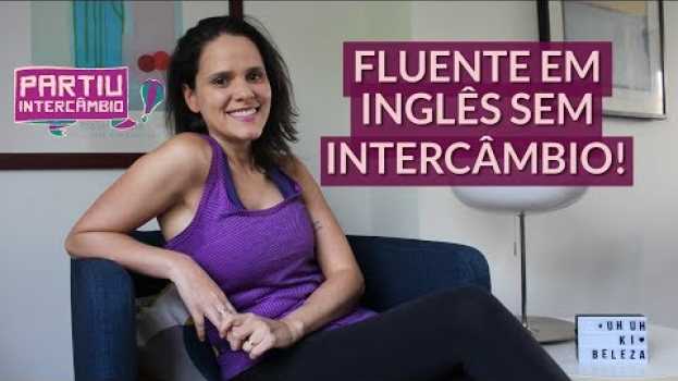 Video Como aprender inglês fluente sem fazer intercâmbio - Partiu Intercâmbio en Español