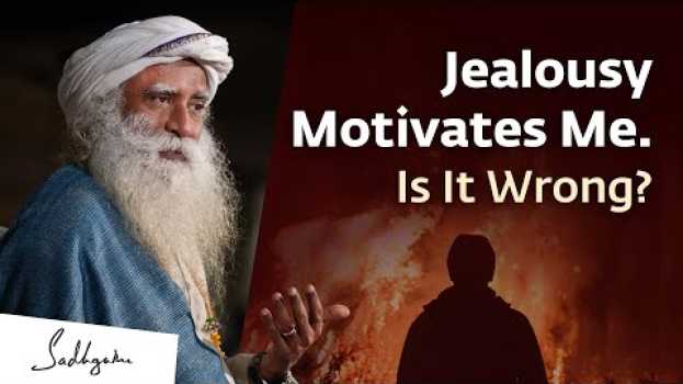 Video Jealousy Motivates Me. Is It Wrong? | Sadhguru en français