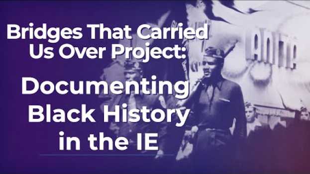 Video Bridges That Carried Us Over Project: Documenting Black History in the IE su italiano