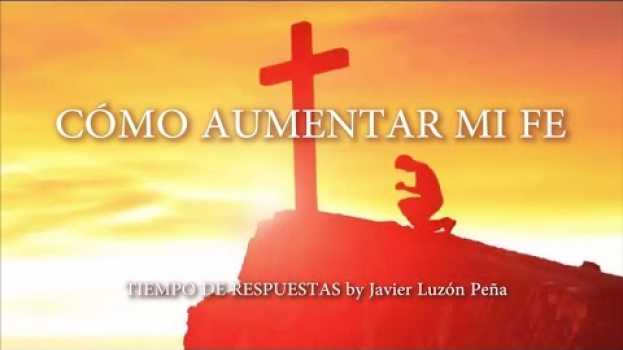 Video COMO AUMENTAR MI FE [TIEMPO DE RESPUESTAS by Javier Luzón Peña] em Portuguese