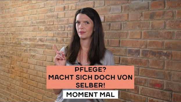Video Pflege? Macht sich doch von selber! Moment Mal mit Barbara Blaha in Deutsch