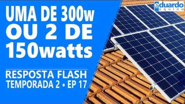 Video Placas Solares: Tenho DUAS de 150 watts e Quero Aumentar, E Agora? na Polish