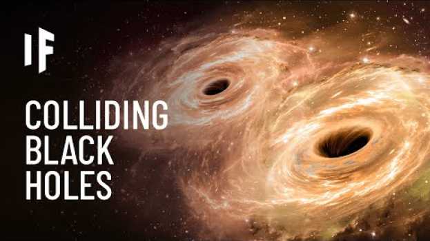 Видео What If Two Black Holes Collided? на русском