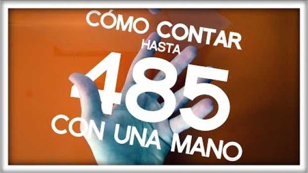 Video Cómo Contar hasta 485 con UNA MANO en Español