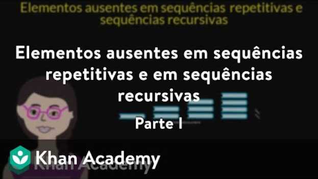 Video Elementos ausentes em sequências repetitivas e em sequências recursivas | Parte I en Español