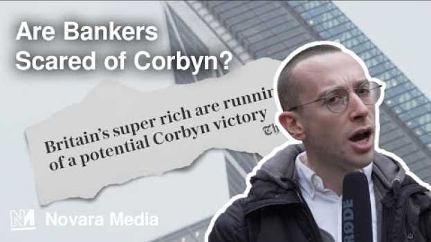 Video Are Bankers Scared Of Corbyn? We Asked Them. su italiano