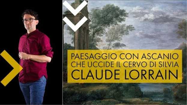 Видео Claude Lorrain - Paesaggio con Ascanio che uccide il cervo di Silvia | storia dell'arte in pillole на русском