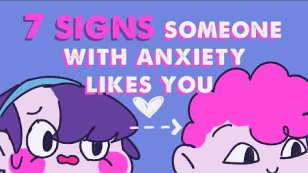 Video 7 Signs Someone with Anxiety Likes You en français