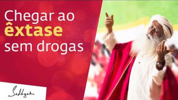 Video Inebriar-se Sem Drogas | Sadhguru Português en Español