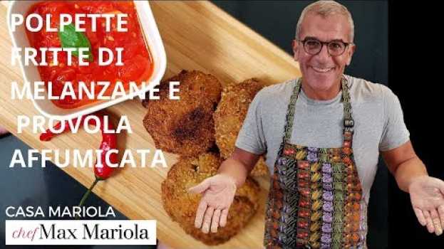 Video POLPETTE FRITTE  DI MELANZANE E PROVOLA AFFUMICATA   - Chef Max Mariola in English