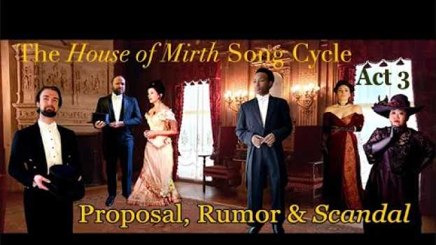Видео The House of Mirth Song Cycle Act 3: Proposal, Rumor and Scandal на русском