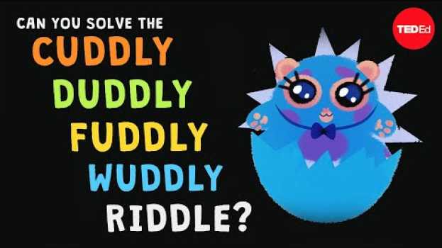 Video Can you solve the cuddly duddly fuddly wuddly riddle? - Dan Finkel su italiano