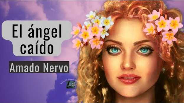 Video El ángel caído *Autor Amado Nervo*** en français