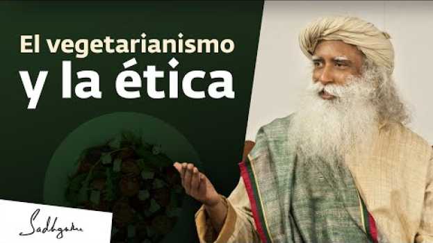 Video ¿Es el vegetarianismo una cuestión de ética? | Sadhguru in English