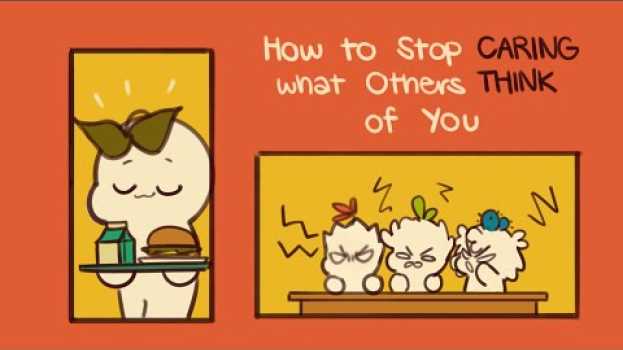 Video How To Stop Caring What Others Think Of You en français