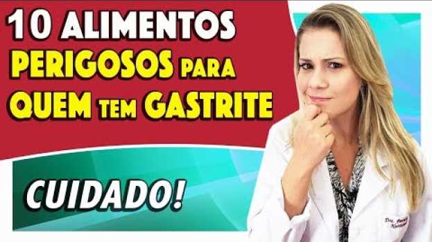 Video 10 Alimentos Perigosos para quem tem Gastrite [CUIDADO!] em Portuguese