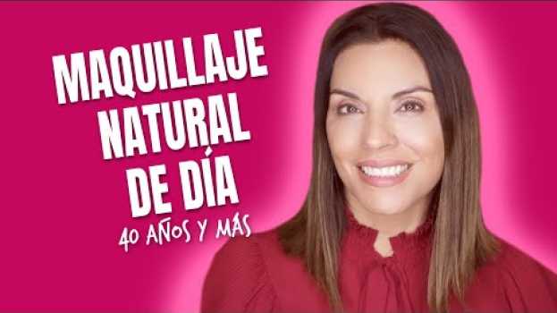 Video Maquillaje Natural De Día | 40 Años y Más em Portuguese