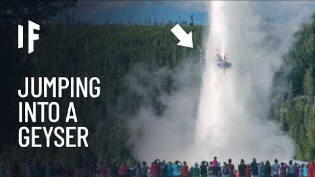 Video What If You Jumped Into a Geyser? su italiano
