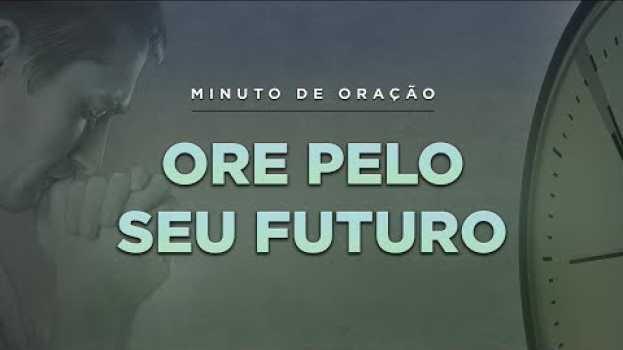 Video ORAÇÃO PARA ENTREGAR SEU FUTURO NAS MÃOS DE DEUS - (Minuto de Oração) em Portuguese