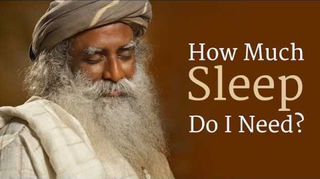 Video How Much Sleep Do I Need? | Sadhguru in English