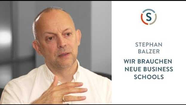 Video Stephan Balzer: Wir brauchen neue Business Schools in Deutsch